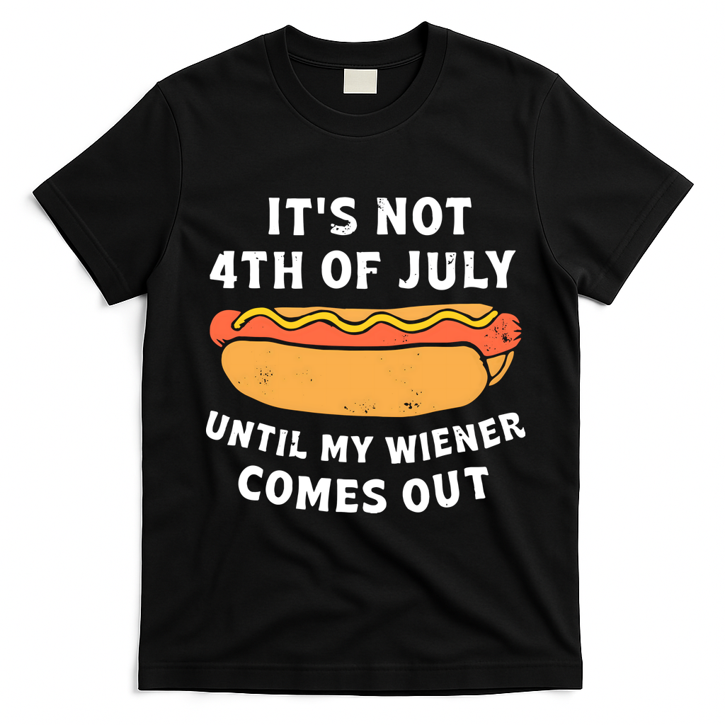 Its Not 4th Of July Until My Wiener Comes Out Funny 4th Of July Hot Dogs T-Shirt - Black