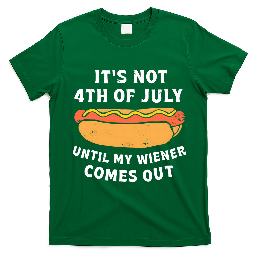 Its Not 4th Of July Until My Wiener Comes Out Funny 4th Of July Hot Dogs T-Shirt - Irish Green