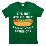 Its Not 4th Of July Until My Wiener Comes Out Funny 4th Of July Hot Dogs T-Shirt - Irish Green