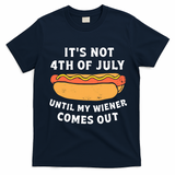 Its Not 4th Of July Until My Wiener Comes Out Funny 4th Of July Hot Dogs T-Shirt - Navy Blue