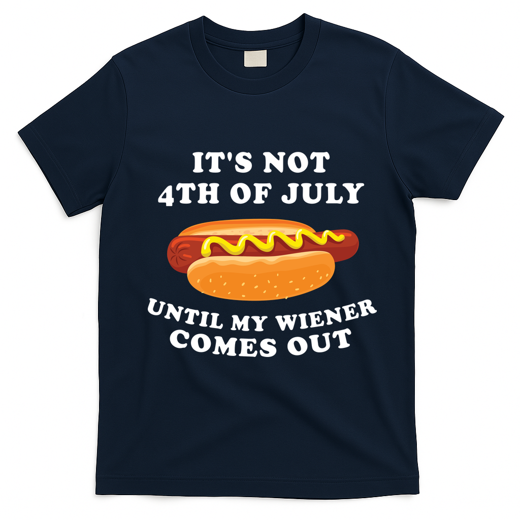 Its Not 4th Of July Until My Wiener Comes Out | Funny Hot Dog T-Shirt - Navy Blue
