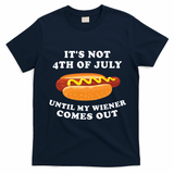 Its Not 4th Of July Until My Wiener Comes Out | Funny Hot Dog T-Shirt - Navy Blue