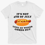 Its Not 4th Of July Until My Wiener Comes Out | Funny Hot Dog T-Shirt - White