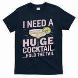 I Need A Huge Cocktail Hold The Tail Summer Drinking Humor T-Shirt - Navy