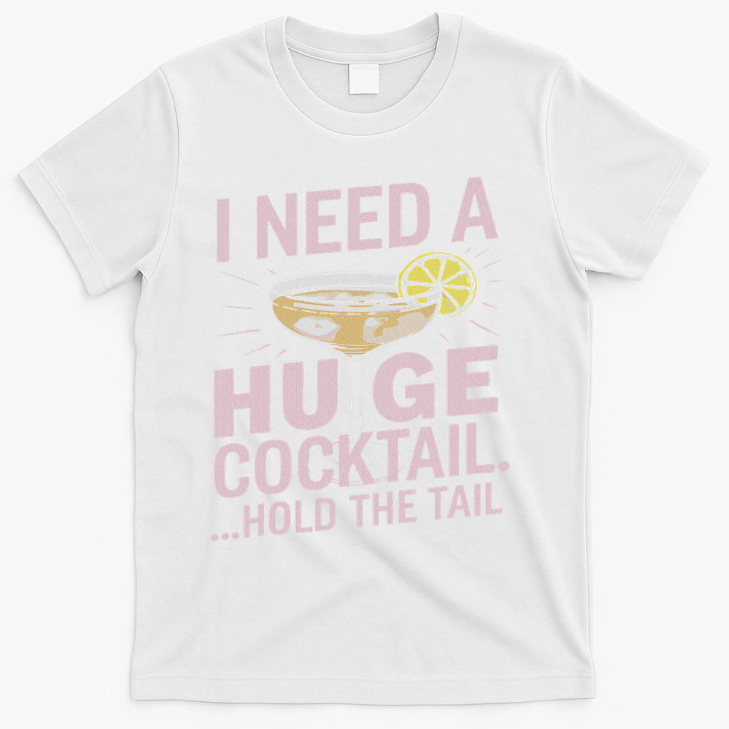 I Need A Huge Cocktail Hold The Tail Summer Drinking Humor T-Shirt - White