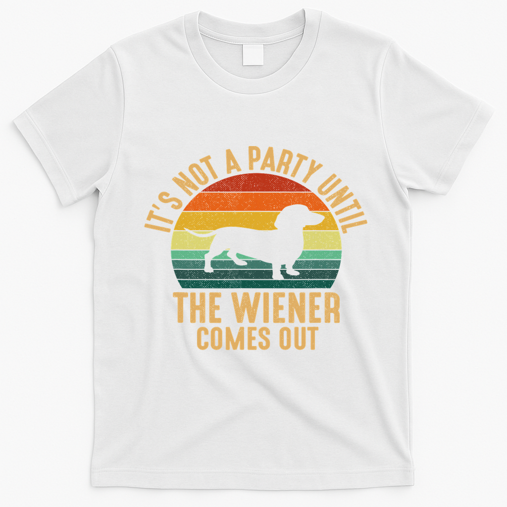 It?s Not A Party Until Wiener Comes Out, Funny Dachshund T-Shirt - White
