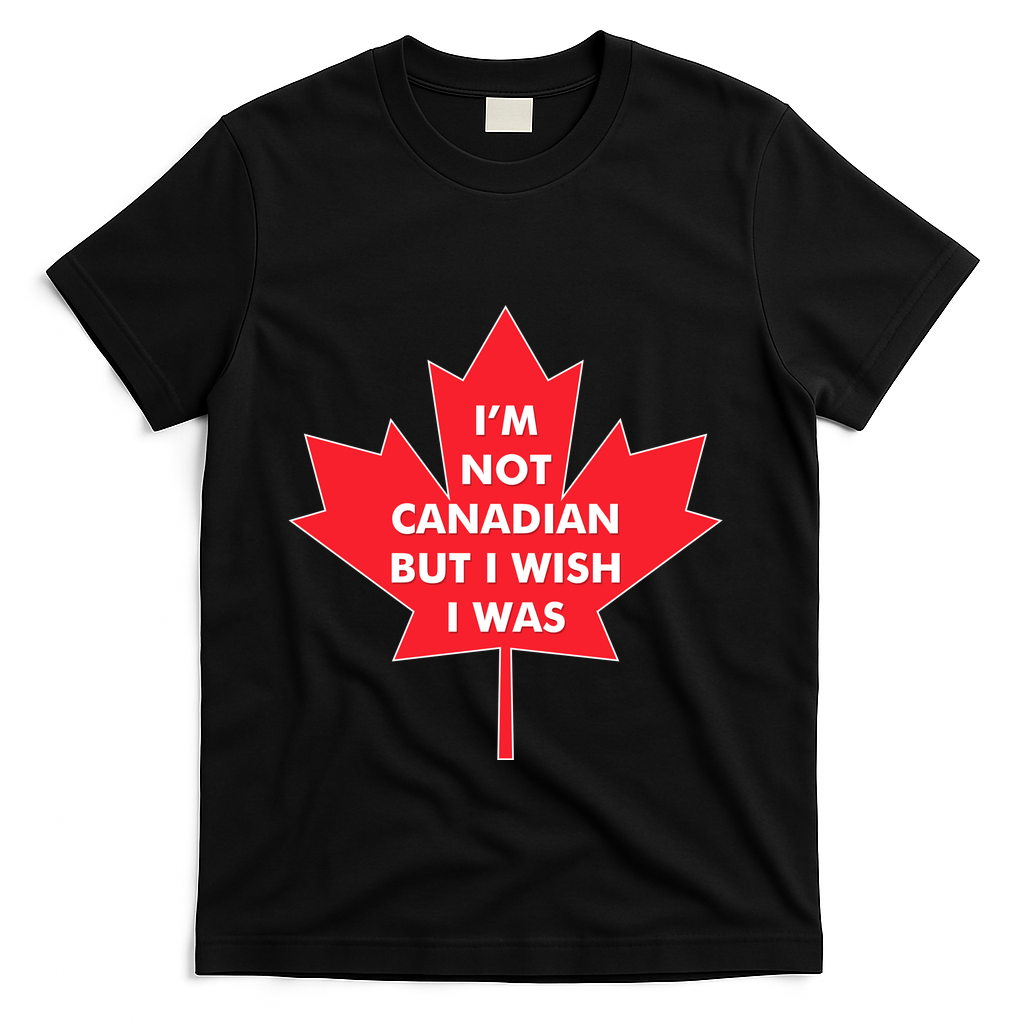 Im Not Canadian But I Wish I Was T-Shirt - Black