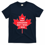 Im Not Canadian But I Wish I Was T-Shirt - Navy