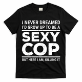 I Never Dreamed Sexy Cop T-Shirt