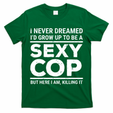 I Never Dreamed Sexy Cop T-Shirt