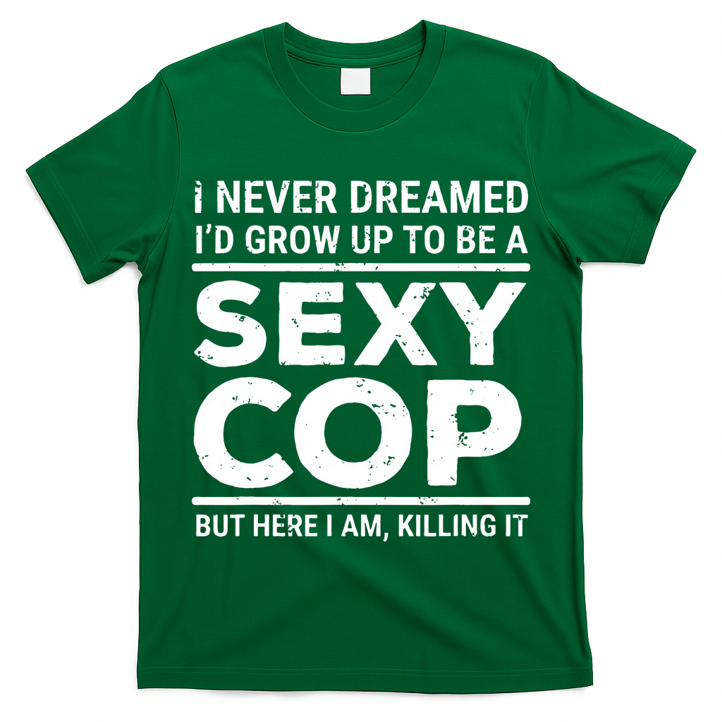 I Never Dreamed Sexy Cop T-Shirt