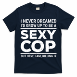 I Never Dreamed Sexy Cop T-Shirt