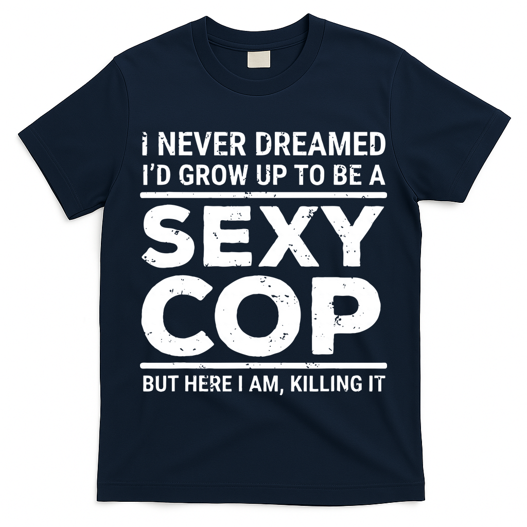 I Never Dreamed Sexy Cop T-Shirt