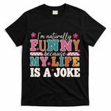 I'm Naturally Funny Because My Life Is A Joke T-Shirt - Black