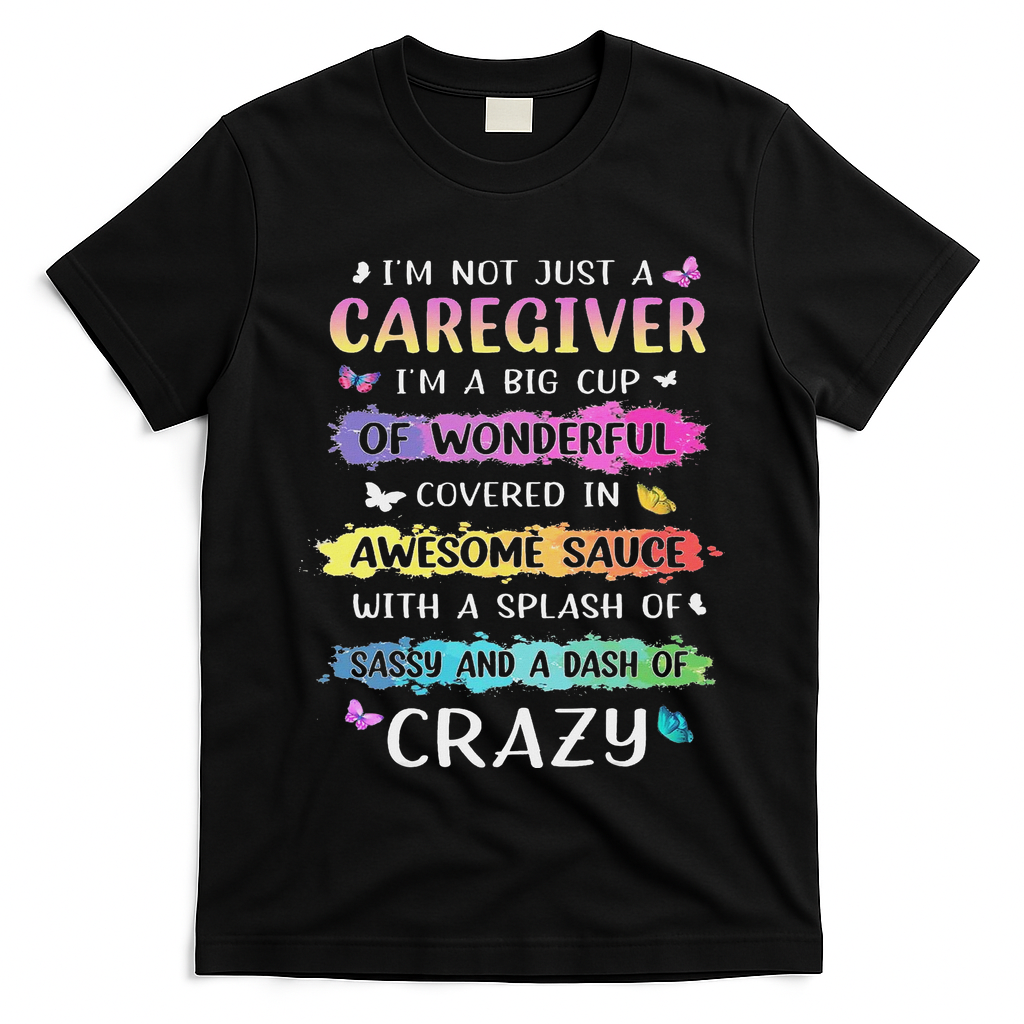 I'm Not Just A Caregiver I'm A Big Cup Of Wonderful Covered T-Shirt