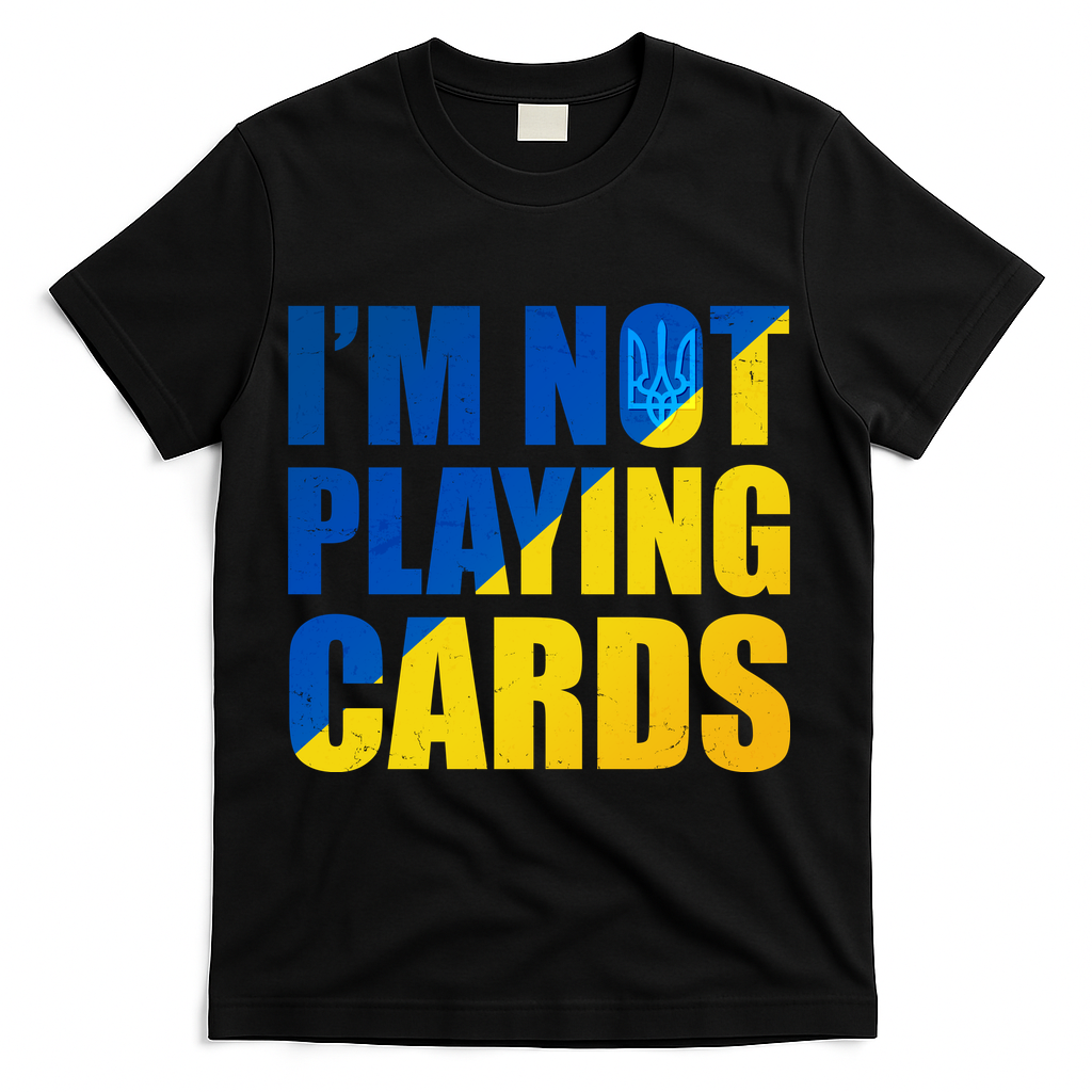 Im Not Playing Cards Zelensky Quote Support Pro Ukraine T-Shirt - Black