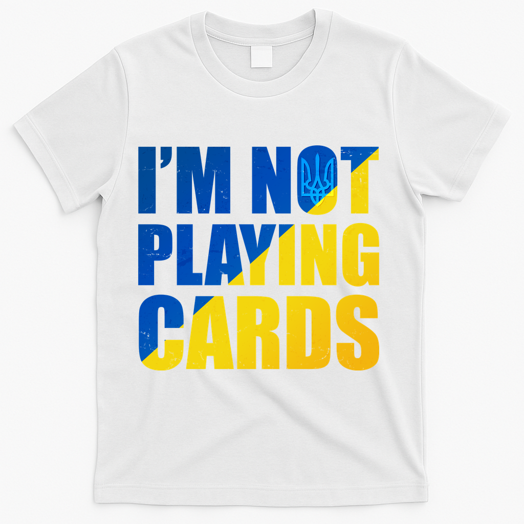 Im Not Playing Cards Zelensky Quote Support Pro Ukraine T-Shirt - White