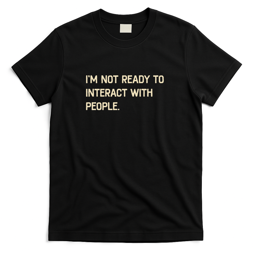 I'm Not Ready To Interact With People Funny Saying - Black