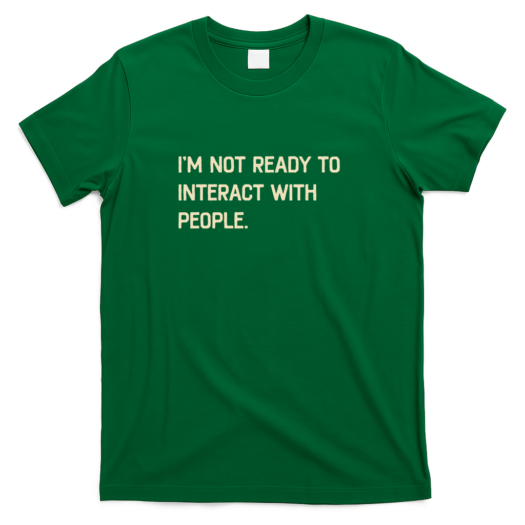 I'm Not Ready To Interact With People Funny Saying - Green