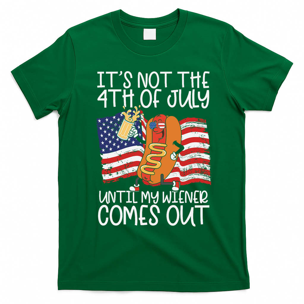 ItS Not The 4th Of July Until My Wiener Comes Out Hot Dog T-Shirt - Irish Green