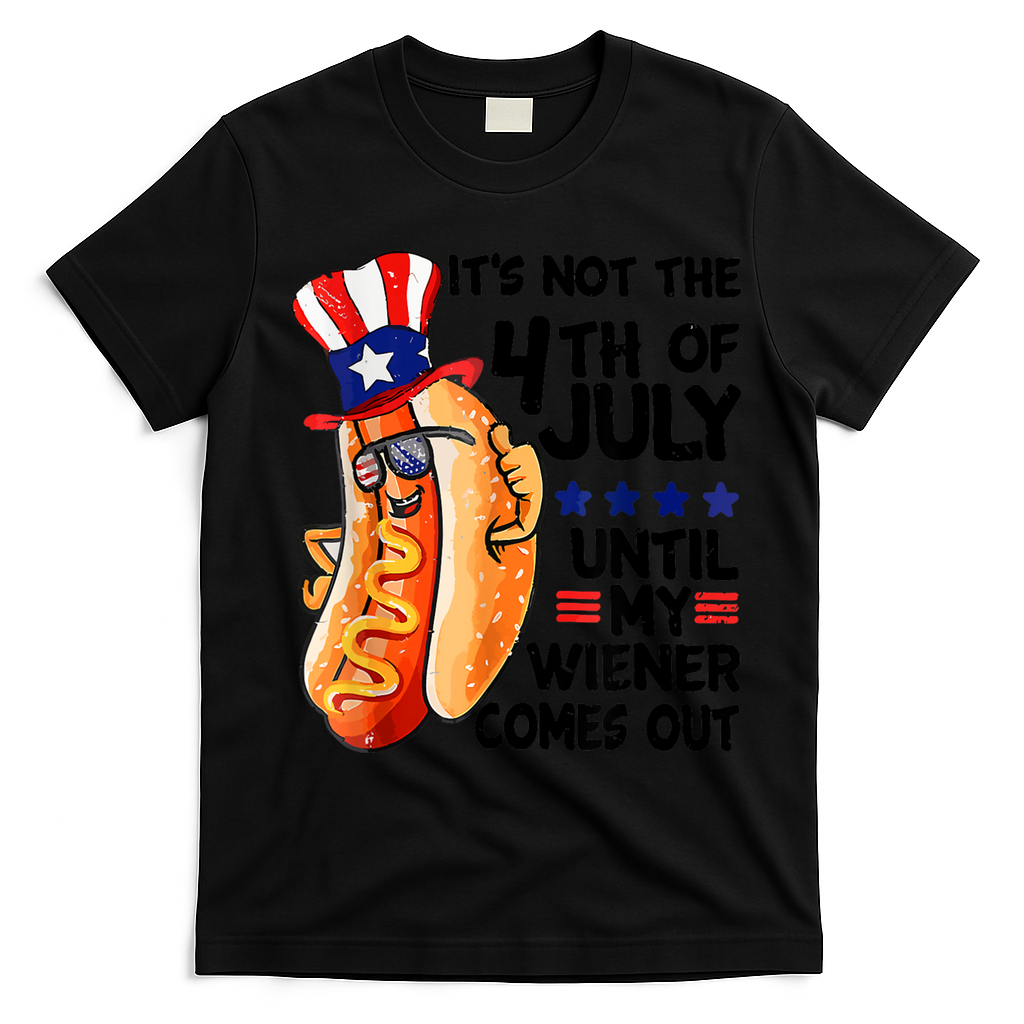 Its Not The 4th Of July Until My Weiner Comes Out T-Shirt - Black