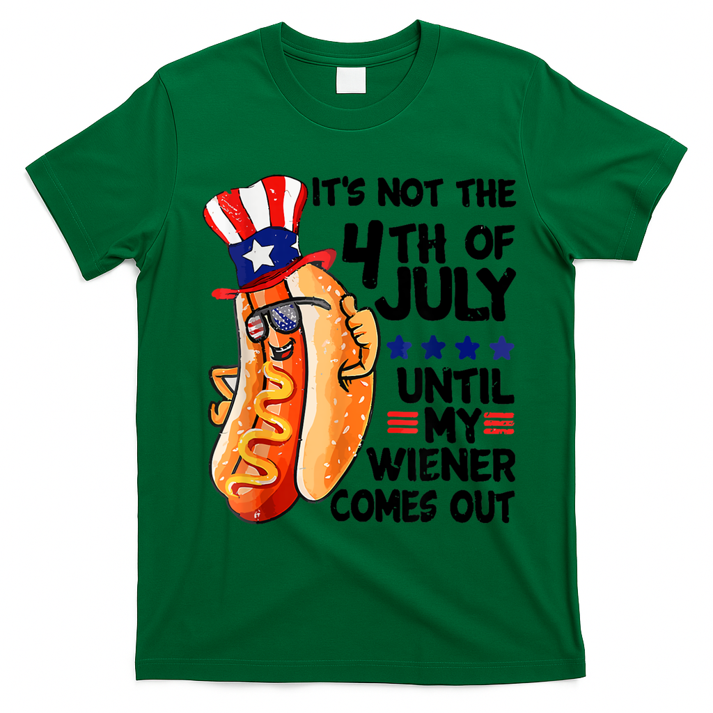 Its Not The 4th Of July Until My Weiner Comes Out T-Shirt - Irish Green