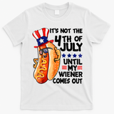 Its Not The 4th Of July Until My Weiner Comes Out T-Shirt - White