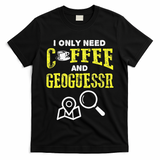 I Only Need Coffee And Geoguessr Gamer T-Shirt