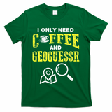 I Only Need Coffee And Geoguessr Gamer T-Shirt