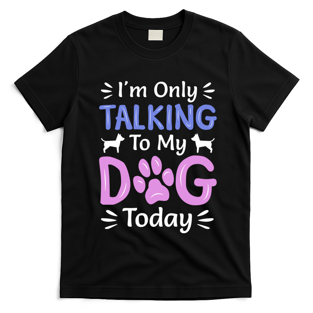 Im Only Talking To My Dog Today Funny Dog Lover Gifts T-Shirt - Black