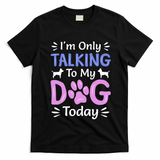 Im Only Talking To My Dog Today Funny Dog Lover Gifts T-Shirt - Black