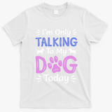 Im Only Talking To My Dog Today Funny Dog Lover Gifts T-Shirt - White