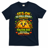 It's Ok To Fall Apart Sometimes Tacos Do And We Still Love Them T-Shirt - Navy
