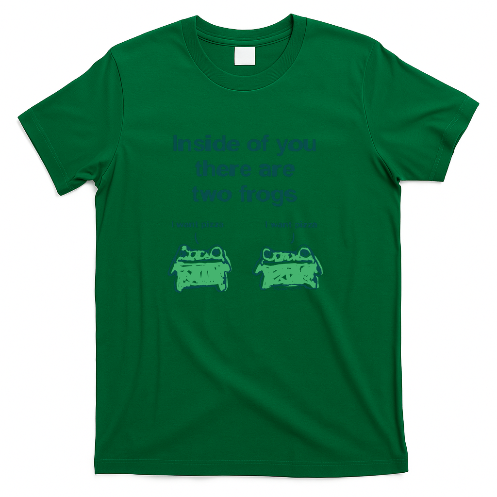 Inside of you there are two frogs (They want pizza) - Green