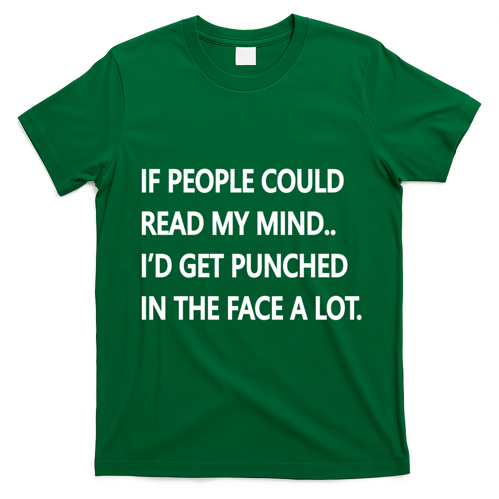 If People Could Read My Mind I'd Get Punched In The Face A Lot T-Shirt - Irish Green