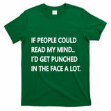 If People Could Read My Mind I'd Get Punched In The Face A Lot T-Shirt - Irish Green