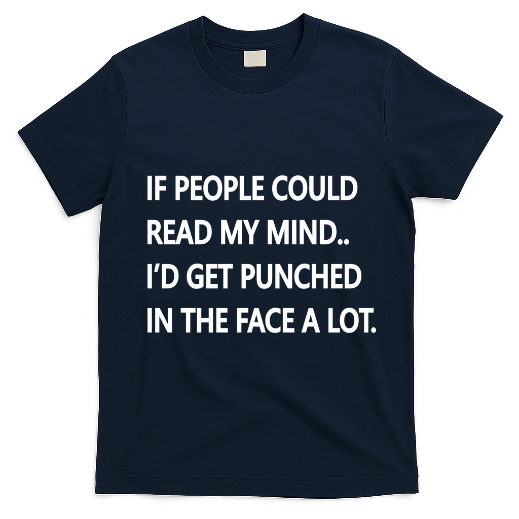 If People Could Read My Mind I'd Get Punched In The Face A Lot T-Shirt - Navy Blue