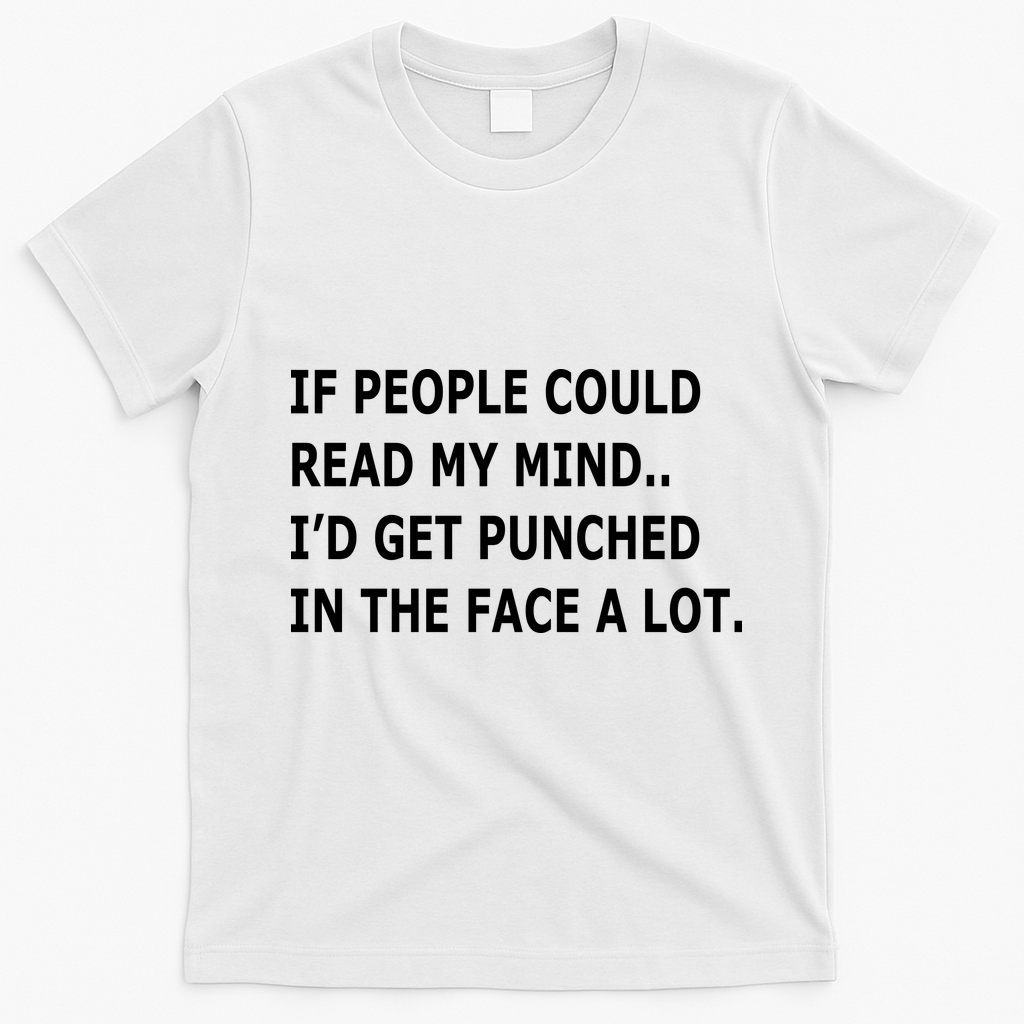 If People Could Read My Mind I'd Get Punched In The Face A Lot T-Shirt - White