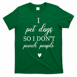 I Pet Dogs So I DonT Punch People Funny Dog Lover T-Shirt - Irish Green