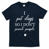I Pet Dogs So I DonT Punch People Funny Dog Lover T-Shirt - Navy Blue