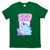 I Play Games to Avoid Reality Dinosaur - Green