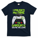 I Paused My Game To Graduate Funny Graduation Graduate Gamer T-Shirt - Navy