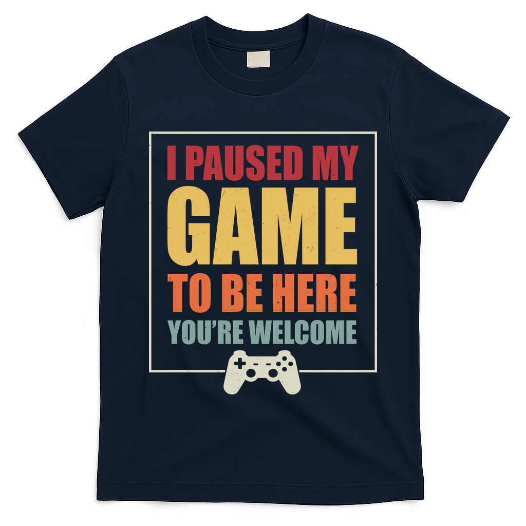 I Paused My Game To Be Here Youre Welcome Funny Gamers Gifts T-Shirt