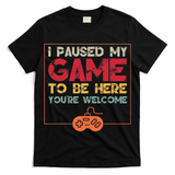 I Paused My Game To Be Here Video Gamer T-Shirt