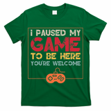 I Paused My Game To Be Here Video Gamer T-Shirt