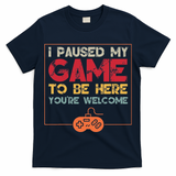 I Paused My Game To Be Here Video Gamer T-Shirt