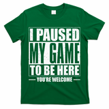 I Paused My Game to Be Here Gaming Gamer T-Shirt