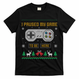 I Paused My Game To Be Here Gaming Ugly Christmas Sweater Gift T-Shirt
