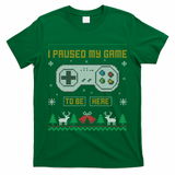 I Paused My Game To Be Here Gaming Ugly Christmas Sweater Gift T-Shirt