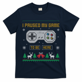 I Paused My Game To Be Here Gaming Ugly Christmas Sweater Gift T-Shirt